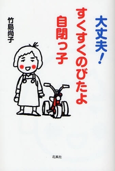 良書網 大丈夫！すくすくのびたよ自閉っ子 出版社: 花風社 Code/ISBN: 9784907725723