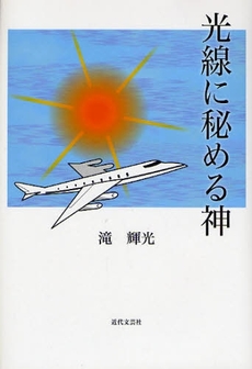 良書網 光線に秘める神 出版社: 近代文藝社 Code/ISBN: 9784773375558