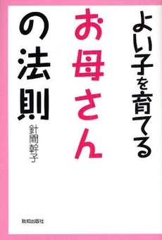 良書網 よい子を育てるお母さんの法則 出版社: 致知出版社 Code/ISBN: 9784884748142