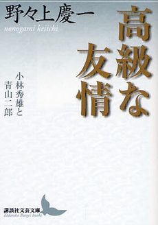 良書網 高級な友情 小林秀雄と青山二郎 出版社: 講談社 Code/ISBN: 9784062900232