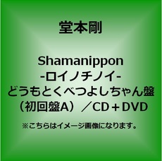 堂本剛<br>shamanippon-ロイノチノイ-<br>＜どうもとくべつよしちゃん盤（初回盤A）／CD＋DVD＞