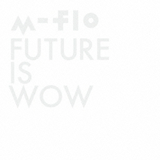m-flo<br>FUTURE　IS　WOW