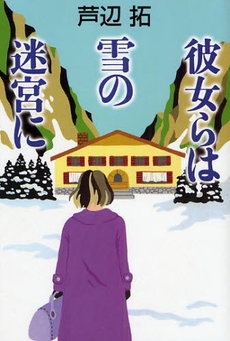 良書網 彼女らは雪の迷宮に 出版社: 祥伝社 Code/ISBN: 9784396633066