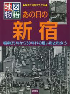 あの日の新宿　写真と地図でたどる　昭和２５年から３０年代の思い出と出会う