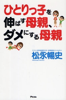 良書網 ひとりっ子を伸ばす母親、ダメにする母親 出版社: アスコム Code/ISBN: 978-4-7762-0544-9