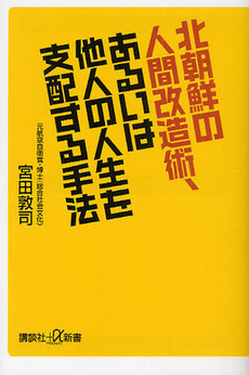 良書網 北朝鮮の人間改造術、あるいは他人の人生を支配する手法 出版社: 講談社＋α新書 Code/ISBN: 9784062726801