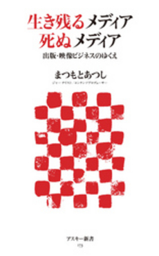 生き残るメディア　死ぬメディア　出版・映像ビジネスのゆくえ