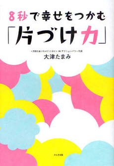 ８秒で幸せをつかむ「片づけ力」