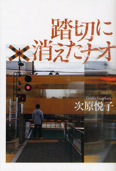 良書網 踏切に消えたナオ 出版社: 幻冬舎 Code/ISBN: 9784344019249