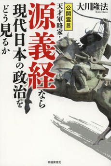 良書網 公開霊言天才軍略家・源義経なら現代日本の政治をどう見るか 出版社: 幸福実現党 Code/ISBN: 9784863952324