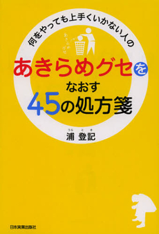 良書網 何をやっても上手くいかない人の「あきらめグセ」をなおす４５の処方箋 出版社: 日本実業出版社 Code/ISBN: 9784534050007