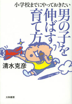 良書網 小学校までにやっておきたい男の子を伸ばす育て方 出版社: 大和書房 Code/ISBN: 9784479782520