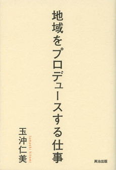 良書網 地域をプロデュースする仕事 出版社: 英治出版 Code/ISBN: 9784862761330