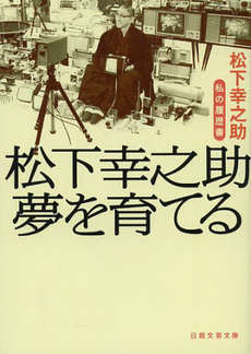 良書網 松下幸之助　夢を育てる 出版社: 日本経済新聞出版社 Code/ISBN: 9784532280178