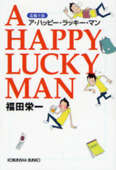 良書網 A HAPPY LUCKY MAN 長編小説 出版社: 光文社 Code/ISBN: 9784334742157