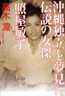 良書網 沖縄独立を夢見た伝説の女傑照屋敏子 出版社: 小学館 Code/ISBN: 9784093797801