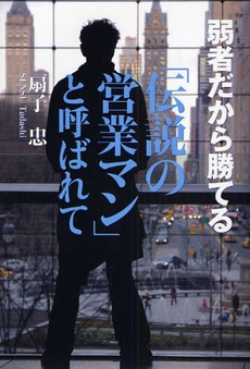 良書網 弱者だから勝てる「伝説の営業マン」と呼ばれて 出版社: 東京キララ社 Code/ISBN: 9784380072284