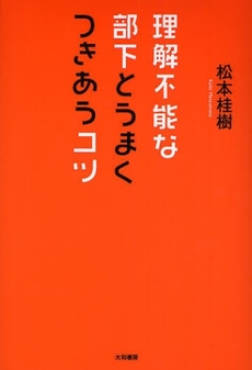 理解不能な部下とうまくつきあうコツ