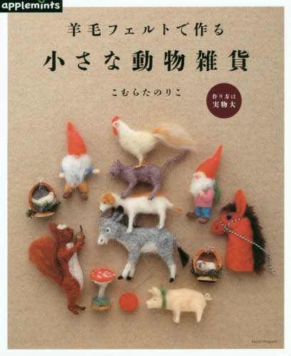 良書網 羊毛フェルトで作る小さな動物雑貨 出版社: アップルミンツ（Ｅ＆Ｇクリエイツ） Code/ISBN: 9784021907753