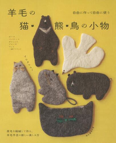 良書網 自由に作って、自由に使う　羊毛の猫・熊・鳥の小物 出版社: 朝日新聞出版 Code/ISBN: 9784023340473