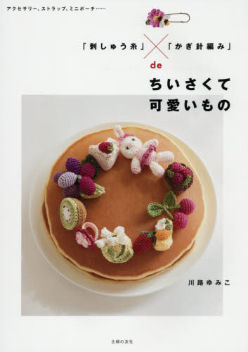 良書網 「刺しゅう糸」×「かぎ針編み」ｄｅちいさくて可愛いもの　アクセサリー、ストラップ、ミニポーチ…… 出版社: 主婦の友社 Code/ISBN: 9784074028917