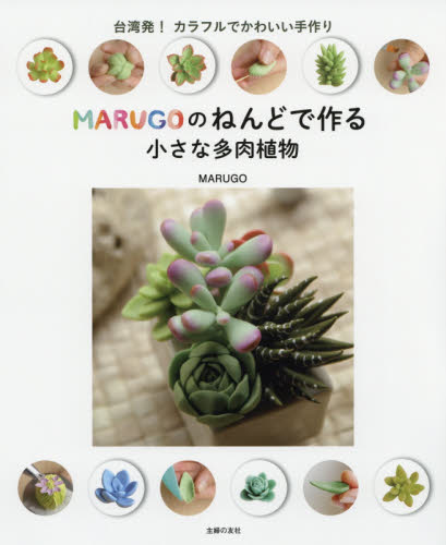 良書網 ＭＡＲＵＧＯのねんどで作る小さな多肉植物　台湾発！カラフルでかわいい手作り 出版社: 主婦の友社 Code/ISBN: 9784074346103