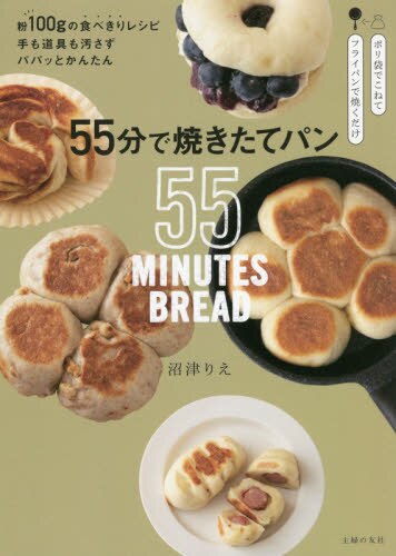 ５５分で焼きたてパン　粉１００ｇの食べきりレシピ手も道具も汚さずパパッとかんたん