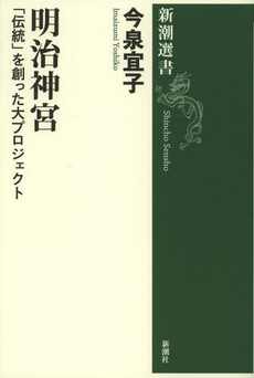 明治神宮　「伝統」を創った大プロジェクト