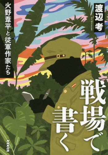 戦場で書く　火野葦平と従軍作家たち