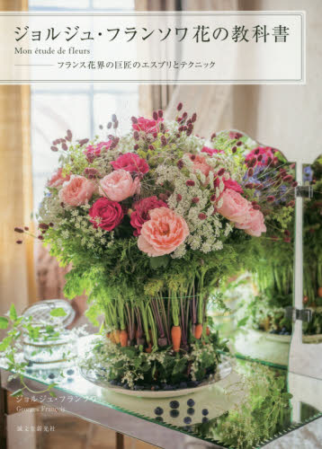 ジョルジュ・フランソワ花の教科書　Ｍｏｎ　ｅｔｕｄｅ　ｄｅ　ｆｌｅｕｒｓ　フランス花界の巨匠のエスプリとテクニック