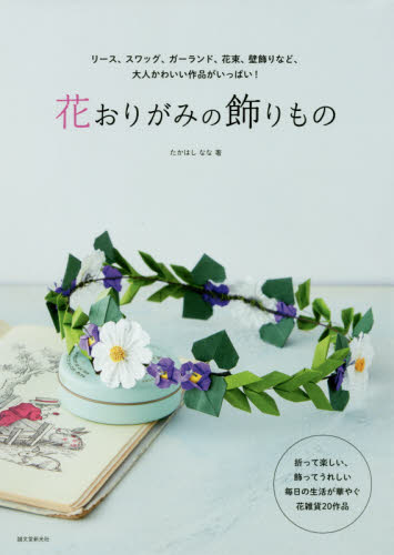 花おりがみの飾りもの　リース、スワッグ、ガーランド、花束、壁飾りなど、大人かわいい作品がいっぱい！