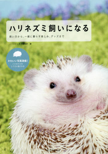 ハリネズミ飼いになる　飼い方から、一緒に暮らす楽しみ、グッズまで