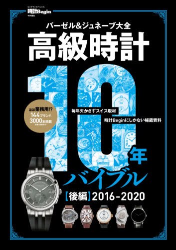 高級時計10年バイブル 後編2016-2020 【時計Begin特別編集】バーゼル&ジュネーブ大全 史上最多の150ブランド3000本