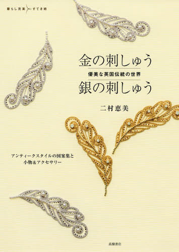 金の刺しゅう銀の刺しゅう　優美な英国伝統の世界　アンティークスタイルの図案集と小物＆アクセサリー