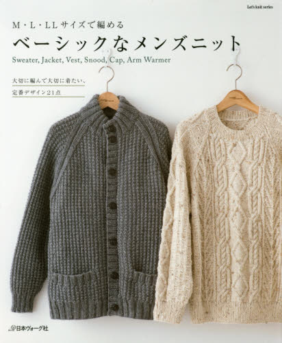 Ｍ・Ｌ・ＬＬサイズで編めるベーシックなメンズニット　Ｓｗｅａｔｅｒ，Ｊａｃｋｅｔ，Ｖｅｓｔ，Ｓｎｏｏｄ，Ｃａｐ，Ａｒｍ　Ｗａｒｍｅｒ　大切に編んで大切に着たい、定番デザイン２１点