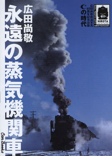 永遠の蒸気機関車　Ｃの時代　広田尚敬鉄道写真６０周年記念出版