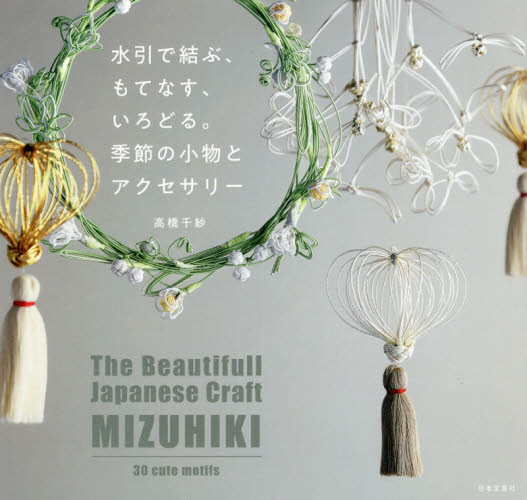 良書網 水引で結ぶ、もてなす、いろどる。季節の小物とアクセサリー 出版社: 日本文芸社 Code/ISBN: 9784537217056