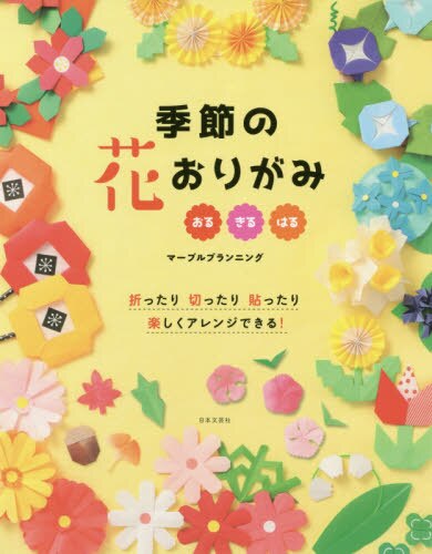 季節の花おりがみ　おる　きる　はる　折ったり切ったり貼ったり楽しくアレンジできる！