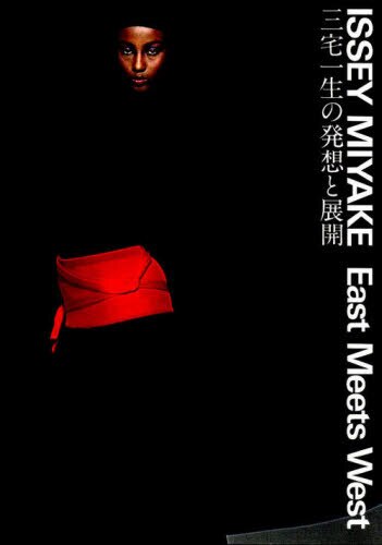 三宅一生の発想と展開　Ｉｓｓｅｙ　Ｍｉｙａｋｅ　ｅａｓｔ　ｍｅｅｔｓ　ｗｅｓｔ