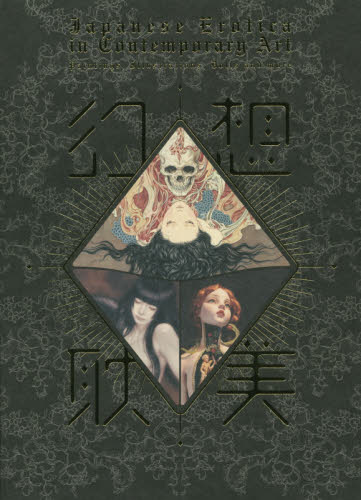 幻想耽美　Ｊａｐａｎｅｓｅ　Ｅｒｏｔｉｃａ　ｉｎ　Ｃｏｎｔｅｍｐｏｒａｒｙ　Ａｒｔ　Ｐａｉｎｔｉｎｇｓ，Ｉｌｌｕｓｔｒａｔｉｏｎｓ，Ｄｏｌｌｓ　ａｎｄ　ｍｏｒｅ