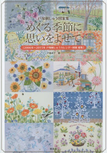 めぐる季節に思いをよせて　２００６年～２０１５年戸塚刺しゅうカレンダー図案総集　戸塚刺しゅう図案集