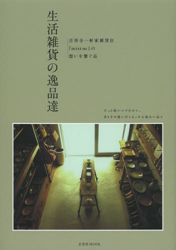 良書網 生活雑貨の逸品達　吉祥寺一軒家雑貨店『ｍｉｓｔ∞』の想いを繋ぐ品 出版社: 玄光社 Code/ISBN: 9784768304525