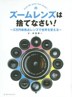 良書網 ズームレンズは捨てなさい！　3万円単焦点レンズで世界を変える 出版社: 玄光社 Code/ISBN: 9784768306062