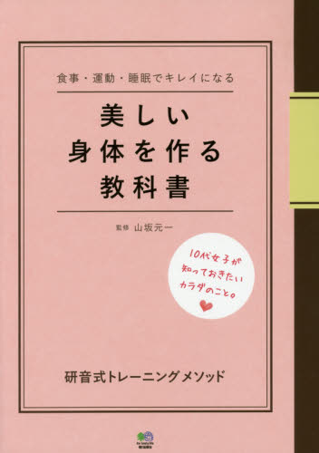 美しい身体を作る教科書　食事・運動・睡眠でキレイになる　１０代女子が知っておきたいカラダのこと。　研音式トレーニングメソッド