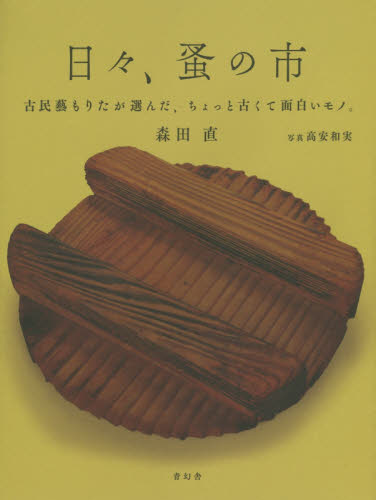 良書網 日々、蚤の市　‐古民藝もりたが選んだ、ちょっと古くて面白いもの。 出版社: 青幻舎 Code/ISBN: 9784861524820