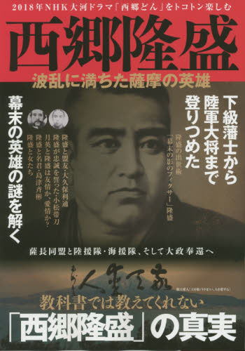 西郷隆盛波乱に満ちた薩摩の英雄　２０１８年ＮＨＫ大河ドラマ「西郷どん」をトコトン楽しむ　教科書では教えてくれない「西郷隆盛」の真実