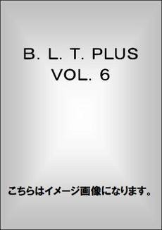 Ｂ．Ｌ．Ｔ．ＰＬＵＳ　ＶＯＬ．６