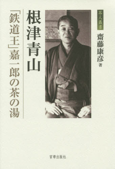 良書網 根津青山　「鉄道王」嘉一郎の茶の湯 出版社: 宮帯出版社 Code/ISBN: 9784863669819