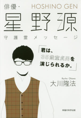 俳優・星野源守護霊メッセージ　君は、３５歳童貞男を演じられるか。