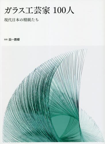 良書網 ガラス工芸家１００人　現代日本の精鋭たち 出版社: 阿部出版 Code/ISBN: 9784872424881